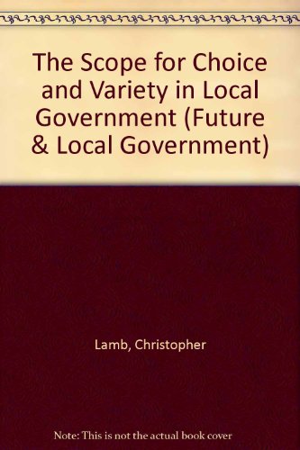 The Scope for Choice and Variety in Local Government (The Future and Local Government) (Future & Local Government) (9780904677706) by Christopher Lamb