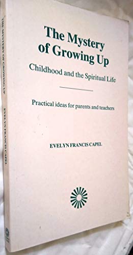 The Mystery of Growing Up : Childhood and the Spiritual Life : Practical Ideas for Parents and Te...