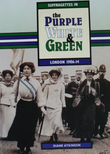 Beispielbild fr Suffragettes in the Purple, White and Green: London 1906-1914 zum Verkauf von Books From California