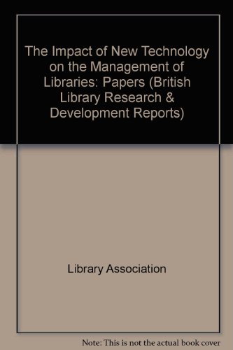 The impact of new technology on the management of libraries: Papers presented at a course organised by the Library Association and CLAIM (CLAIM report) (9780904924367) by Library Association