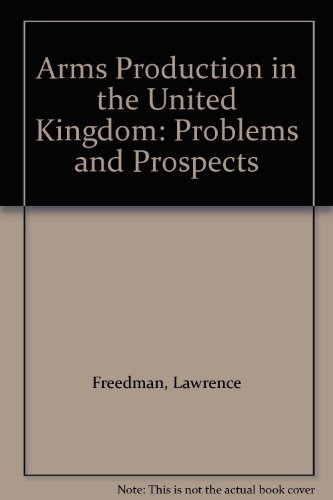 Arms production in the United Kingdom: Problems and prospects (9780905031057) by Lawrence Freedman