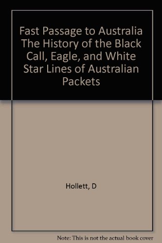 Fast Passage to Australia : The History of the Black Ball, Eagle, and White Star Lines of Austral...