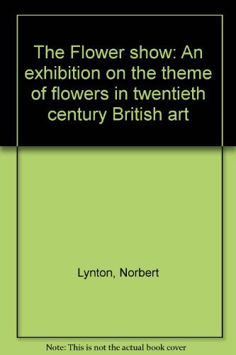 Stock image for The Flower Show : An Exhibition on the Theme of Flowers in Twentieth Century British Art for sale by Philip Emery