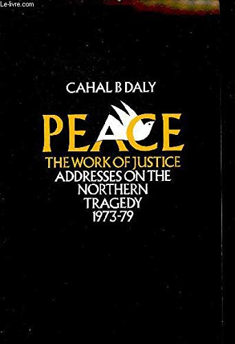 Beispielbild fr Peace: The Work of Justice - Addresses on the Northern Tragedy, 1973-79 zum Verkauf von WorldofBooks