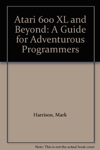 Atari 600 XL and Beyond: A Guide for Adventurous Programmers (9780905104294) by Mark Harrison