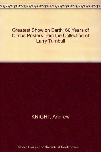 Beispielbild fr THE GREATEST SHOW ON EARTH: 60 YEARS OF CIRCUS POSTERS FROM THE COLLECTION OF LARRY TURNBULL. zum Verkauf von Cambridge Rare Books