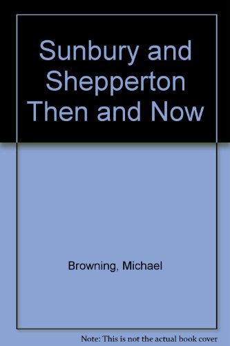 Sunbury and Shepperton Then and Now (9780905178097) by Michael Browning