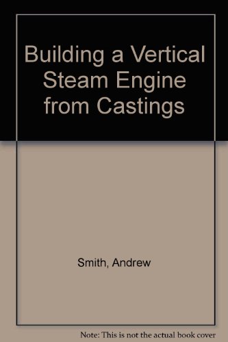 Building a Vertical Steam Engine from Castings (9780905180069) by Andrew Smith