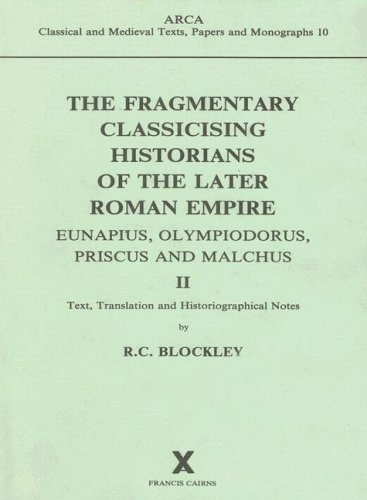 The Fragmentary Classicising Historians of the Later Roman Empire II: Eunapius, Olympiodorus, Priscus and Malchus: 002 (ARCA) - Blockley, R.C.