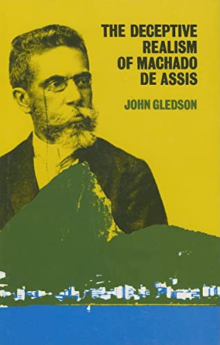 The Deceptive Realism of Machado de Assis: A Dissenting Interpretation of Dom Casmurro (Liverpool Monographs in Hispanic Studies, 3) (9780905205199) by Gledson, John