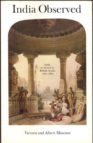 India observed: India as viewed by British artists, 1760-1860 : an exhibition organised by the Library of the Victoria and Albert Museum as part of the Festival of India, 26 April-5 July 1982 - ARCHER MILDRED and LIGHTBOWN RONALD -