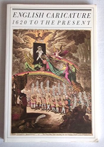 English Caricature 1620 to the Present : Caricaturists and Satirists, their Arts, Their Purpose a...