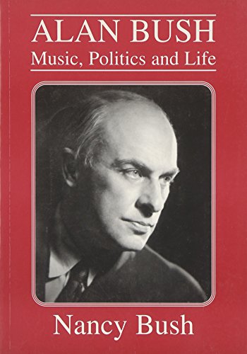 Alan Bush: Music, Politics and Life (9780905210834) by [???]
