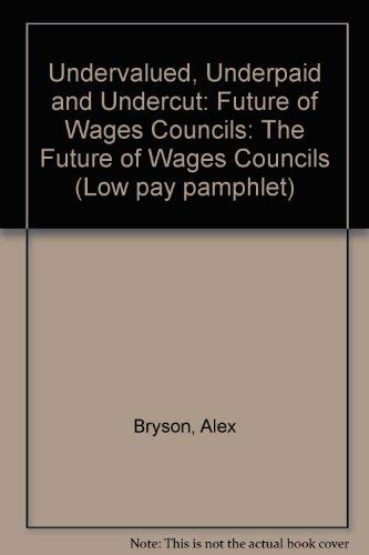 Stock image for Undervalued, Underpaid and Undercut: Future of Wages Councils: The Future of Wages Councils (Low pay pamphlet) for sale by Winghale Books
