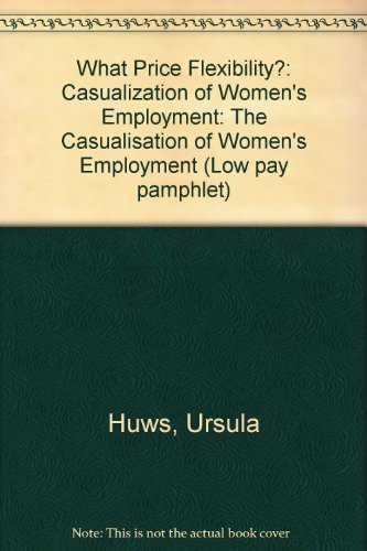 Stock image for What Price Flexibility?: The Casualisation of Women's Employment (Low Pay Pamphlet) for sale by Simply Read Books