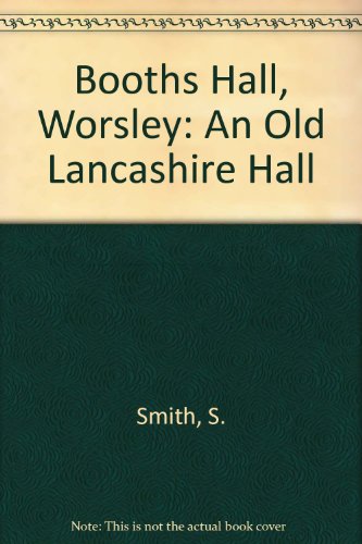 Booths Hall, Worsley: An Old Lancashire Hall (9780905235110) by S. Smith