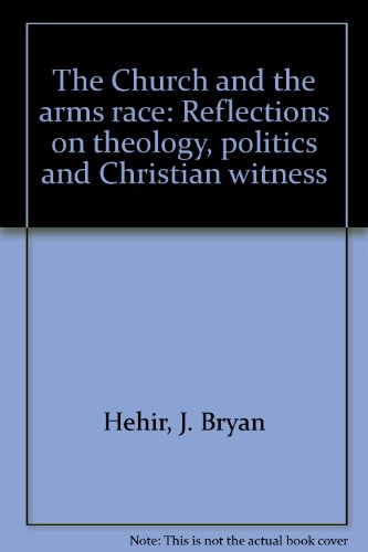 The Church and the arms race: Reflections on theology, politics and Christian witness (9780905241104) by J. Bryan Hehir