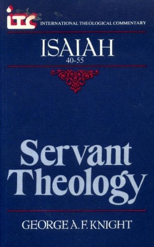 Servant theology: A commentary on the book of Isaiah 40-55 (International theological commentary) (9780905312316) by Knight, George Angus Fulton