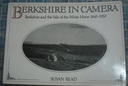 Stock image for Berkshire in Camera: Berkshire and the Vale of the White Horse 1845-1920 for sale by Philip Emery