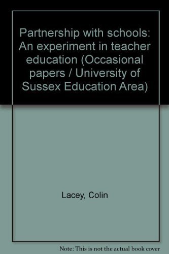 Partnership with schools: An experiment in teacher education (Occasional paper - University of Sussex Education Area ; 5) (9780905414041) by Lacey, Colin