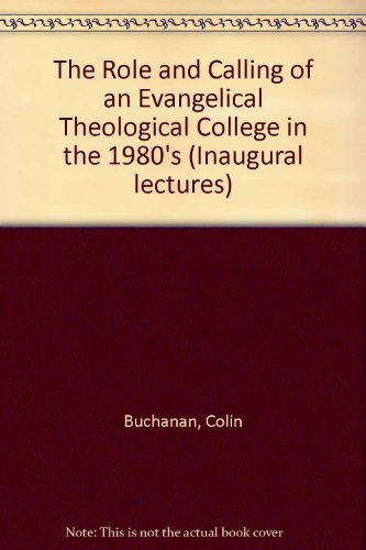 The Role and Calling of an Evangelical Theological College in the 1980's (Inaugural Lectures) (9780905422725) by Colin Buchanan