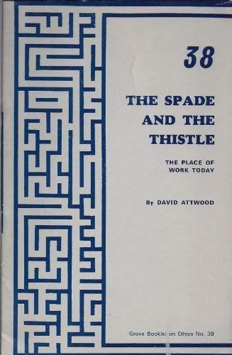 The Spade and the Thistle: The Place of Work Today (Ethics) (9780905422916) by Attwood, David