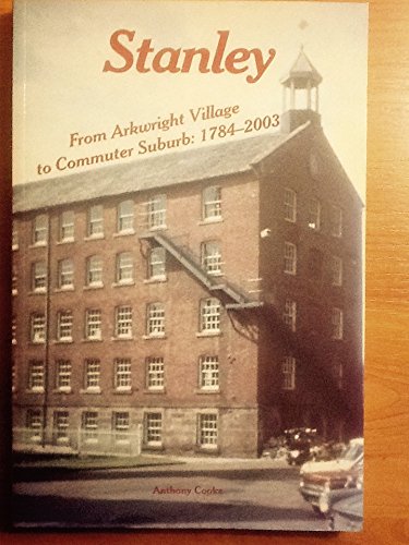 Stanley: From Arkwright Village to Commuter Suburb 1784-2003 (9780905452388) by Anthony Cooke
