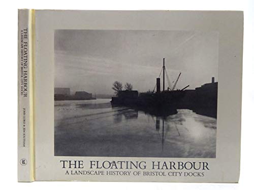 Floating Harbour: Landscape History of the Bristol City Docks (9780905459684) by John Lord; Jem Southam
