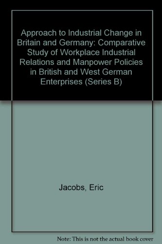 Stock image for The Approach to Industrial Change in Britain and Germany: A Comparative Study of Workplace Industrial Relations and Manpower Policies in British and West German Enterprises for sale by Anybook.com