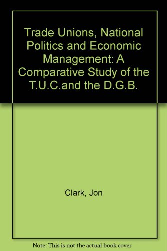 Stock image for Trade Unions, National Politics and Economic Management: A Comparative Study of the T.U.C.And the D.G.B. for sale by Anybook.com