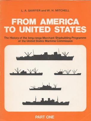 From America to United States: Pt. 1 of 4 Pts.: History of the Long-range Merchant Shipbuilding Programme of the United States Maritime Commission - Sawyer, L.A. and William Harry Mitchell