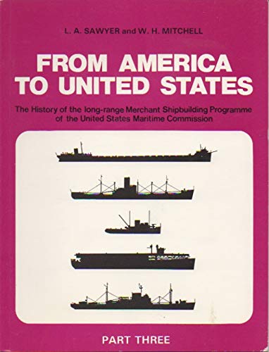 9780905617312: From America to United States: In Four Parts: The History of the Merchant Ship Types Built in the United States of America under the Long-Range Programme of the Maritime Commission Part Three