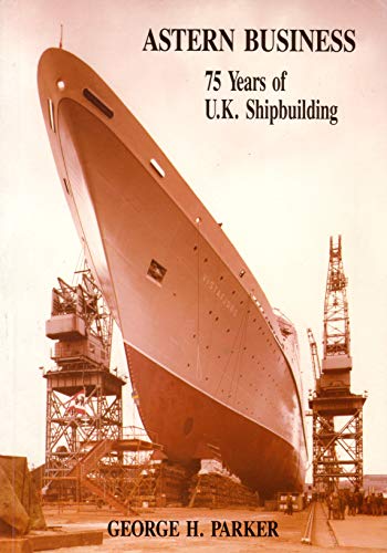 Stock image for Astern Business: 75 Years of U.K. Shipbuilding for sale by WorldofBooks