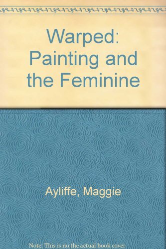 Warped: Painting and the Feminine (9780905634432) by Maggie Ayliffe