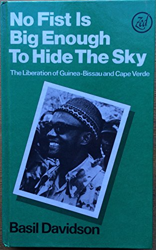 9780905762937: No Fist Is Big Enough to Hide the Sky: The Liberation of Guinea Bissau and Cape Verde : Aspects of an African Revolution