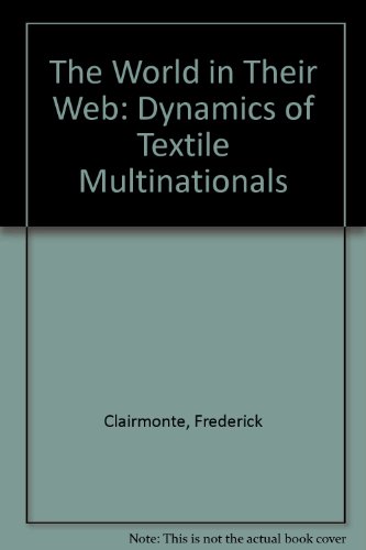 The World in Their Web: The Dynamics of Textile Multinationals (9780905762968) by Frederick Clairmonte; John Cavanagh