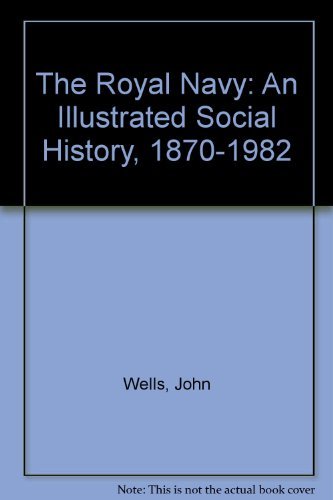 Stock image for The Royal Navy: An Illustrated Social History, 1870-1982 for sale by AwesomeBooks