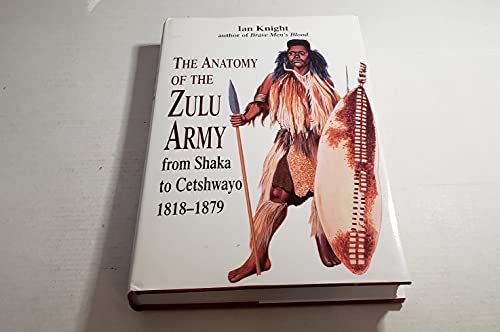 Anatomy of the Zulu Army: From Shaka To Cetshwayo, 1818-1879