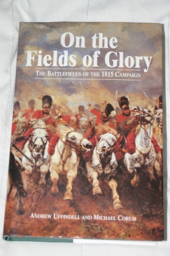 9780905778815: On The Fields Of Glory: The Battlefields Of The 1815 Campaign