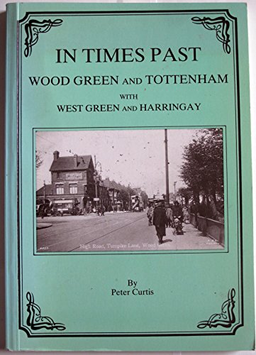 Imagen de archivo de In Times Past: Wood Green and Tottenham with West Green and Harringay: An Illustrated Journey into More Peaceful Life Styles a la venta por WorldofBooks