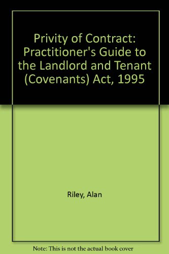 Privity of Contract: Practitioner's Guide to the Landlord and Tenant (Covenants) Act, 1995 (9780905835594) by Alan Riley