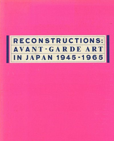 Stock image for Reconstructions Avant-Garde Art in Japan, 1945-1965: Museum of Modern Art for sale by Main Point Books