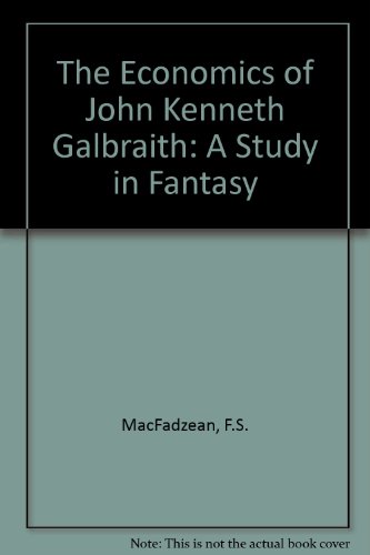 The economics of John Kenneth Galbraith: A study in fantasy (9780905880006) by F.S. MacFadzean; Frank Scott McFadzean