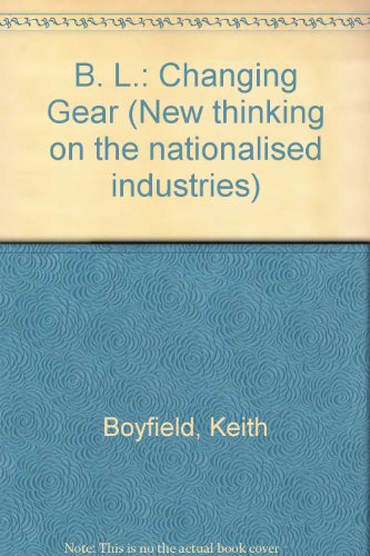 BL: Changing Gear [...prepared for the Nationalised Industries StudyGroup of the Centre for Policy Studies by Keith Boyfield] (New Thinking on the Nationalised Industries) (9780905880495) by Boyfield, Keith; Michael Grylls