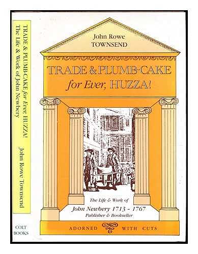 Imagen de archivo de Trade and Plumb-Cake for Ever: Huzza ! The Life & Work of John Newbery 1713-1767. Publisher & Bookseller. a la venta por Antiquariaat Schot