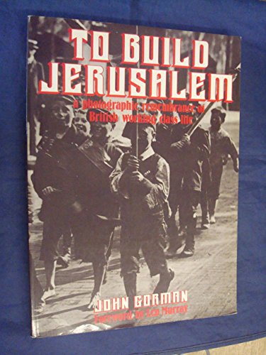 Imagen de archivo de To Build Jerusalem : A Photographic Remembrance of British Working Class Life 1875-1950 a la venta por Better World Books: West