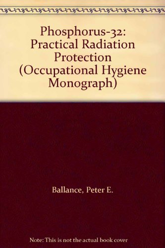 Phosphorus-32: Practical Radiation Protection (Occupational Hygiene Monograph) (9780905927671) by Peter E. Ballance