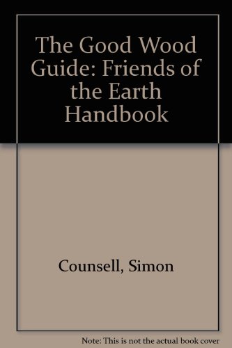 The Good Wood Guide: A Friends of the Earth Handbook (9780905966847) by Counsell, Simon