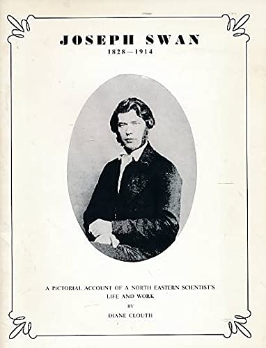 Stock image for Joseph Swan 1828-1914: a pictorial account of a north eastern scientist's life and work for sale by Acanthophyllum Books