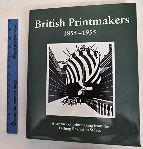 Stock image for BRITISH PRINTMAKERS, 1855-1955: A CENTURY OF PRINTMAKING FROM THE ETCHING REVIVAL TO ST. IVES. for sale by Burwood Books